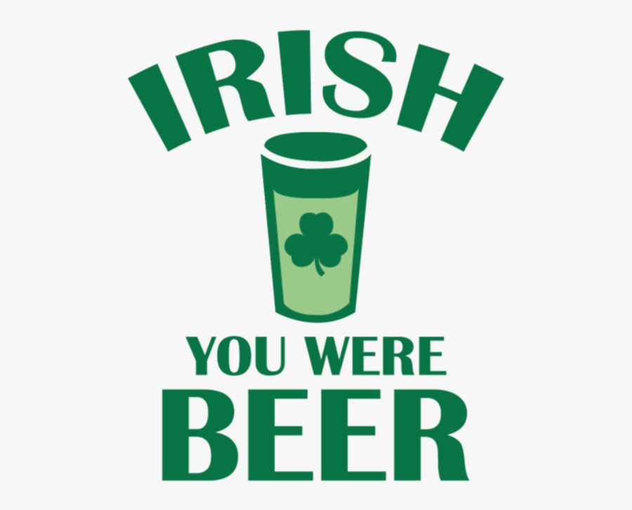 Irish You Were Beer - Xf 17, Transparent Clipart