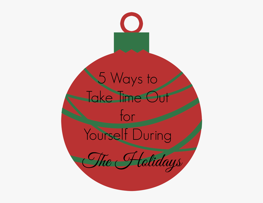 5 Ways To Take Time Out For Yourself During The Holidays - Christmas Ornament, Transparent Clipart