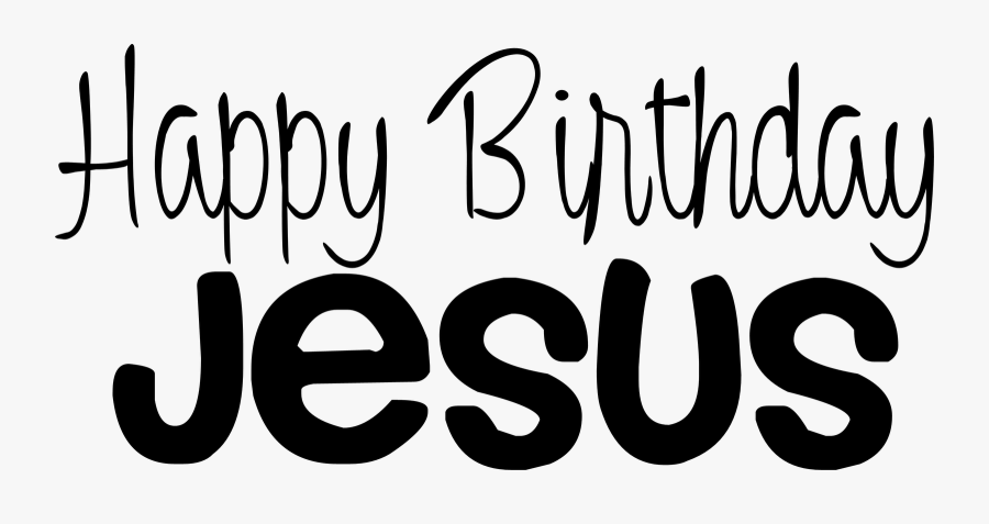 Happy Birthday Day Dear Lord Jesus Christ Even Though - Happy Birthday Jesus Black And White, Transparent Clipart