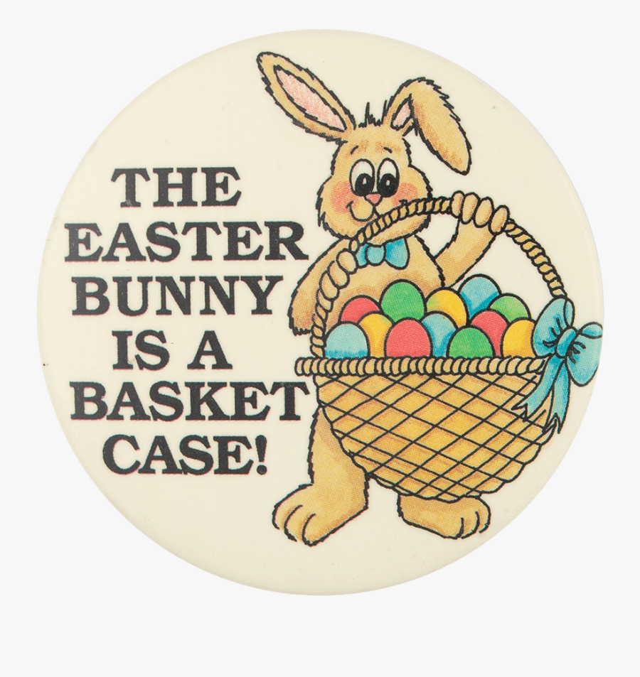 The Easter Bunny Is A Basket Case Event Button Museum, Transparent Clipart