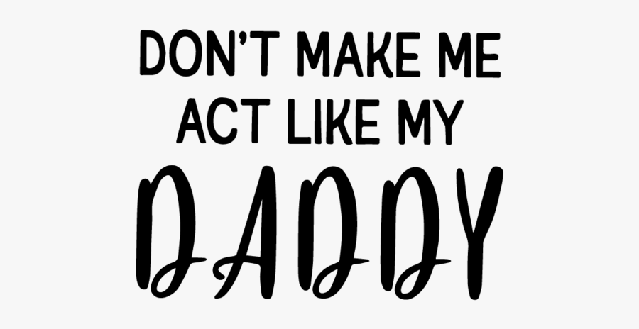 Don"t Make Me Act Like My Daddy Shirt Funny Dad T-shirt - Don T Make Me Act Like My Daddy Svg, Transparent Clipart