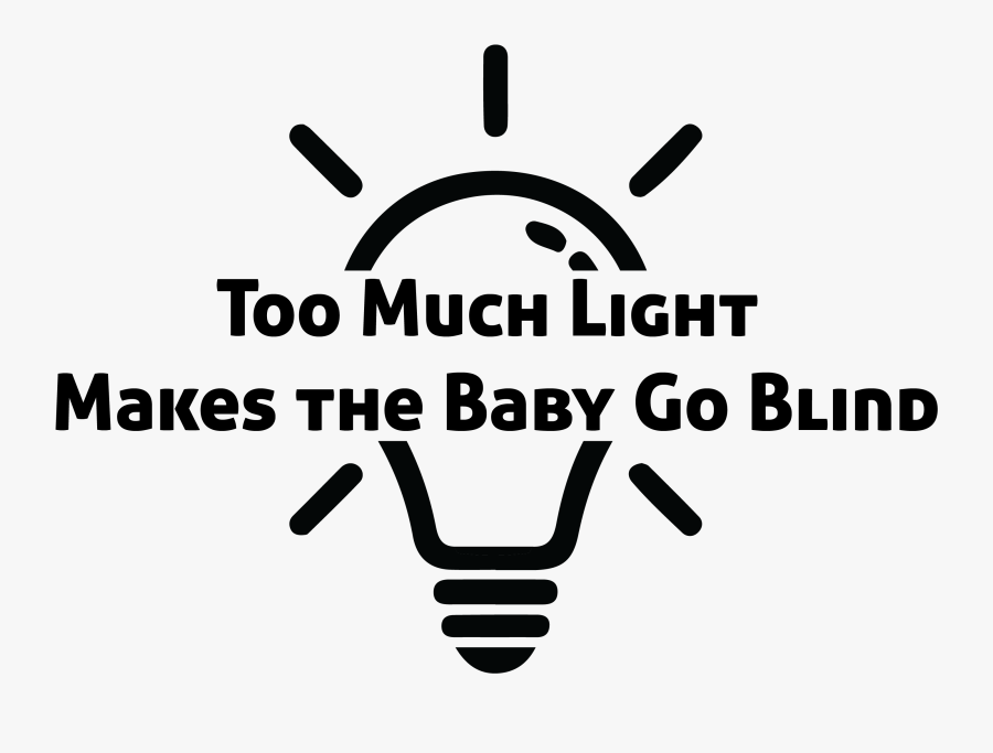 Too Much Light Makes The Baby Go Blind By Greg Allen, Transparent Clipart