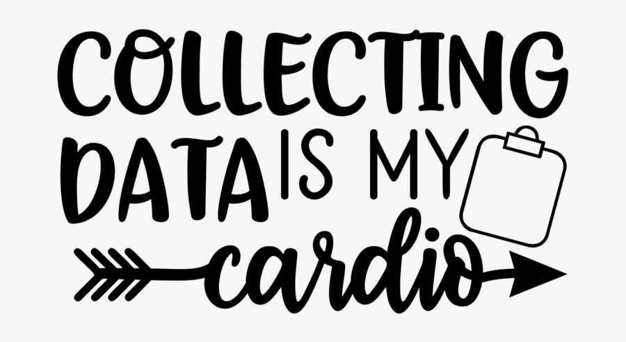 Collecting Data Is My Cardio, Transparent Clipart