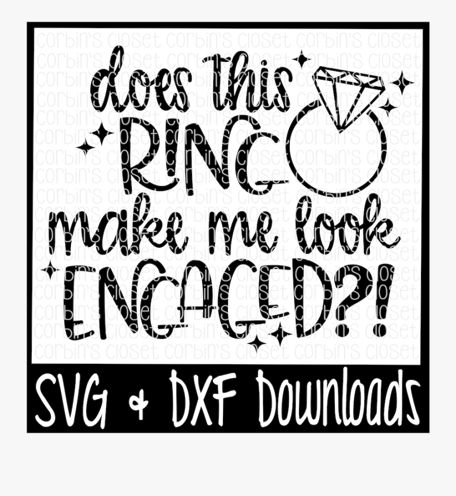 Free Engagement Svg * Does This Ring Make Me Look Engaged - Poster, Transparent Clipart