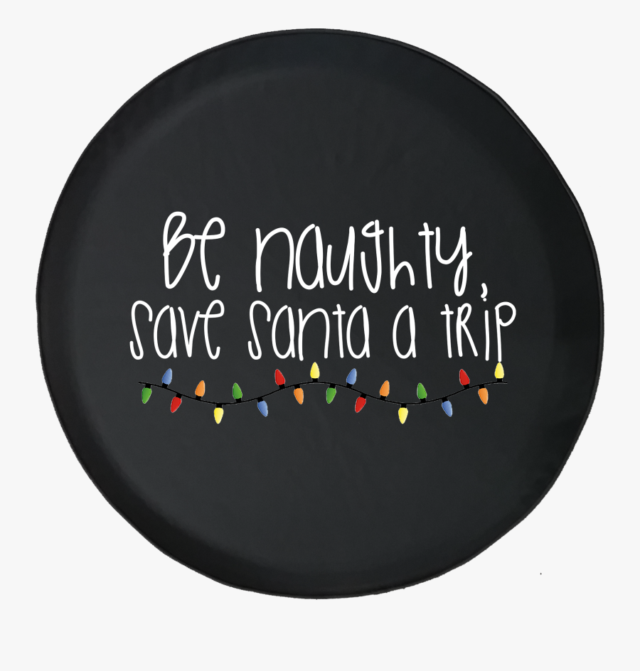 Be Naughty Save Santa A Trip Christmas Holiday Spirit - Circle, Transparent Clipart