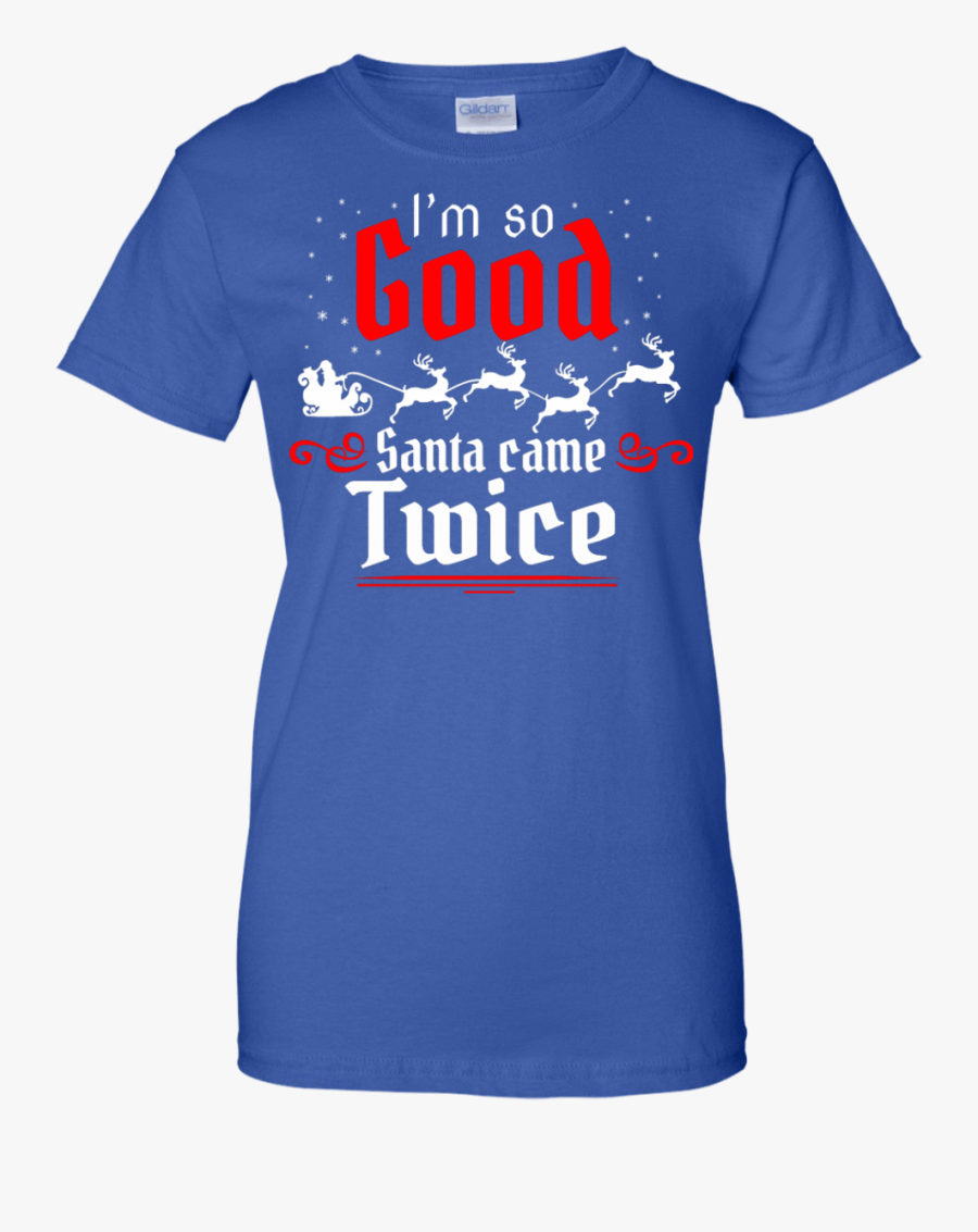 I"m So Good Santa Came Twice Shirt, Hoodie, Tank - I M So Good Santa Came Twice T Shirt, Transparent Clipart