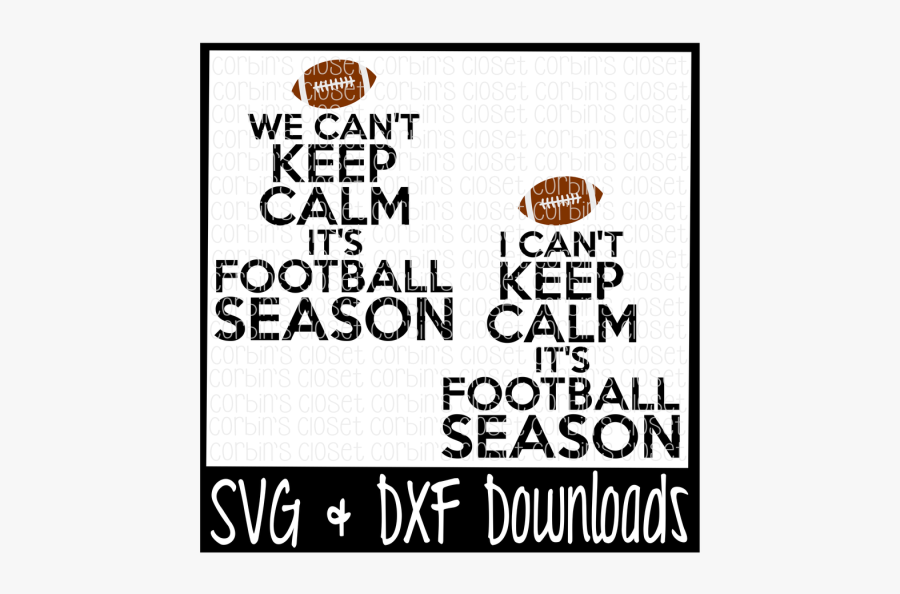 Free Can"t Keep Calm It"s Football Season Cutting File - Poster, Transparent Clipart