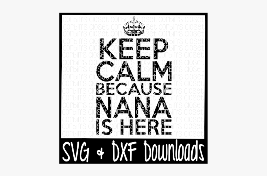 Keep Calm Because Nana Is Here Cutting File - Keep Calm, Transparent Clipart