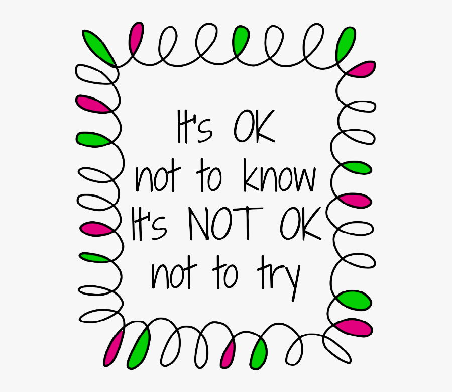 It"s Ok
not To Know
 It"s Not Ok 
not To Try - Frame Png For Word, Transparent Clipart