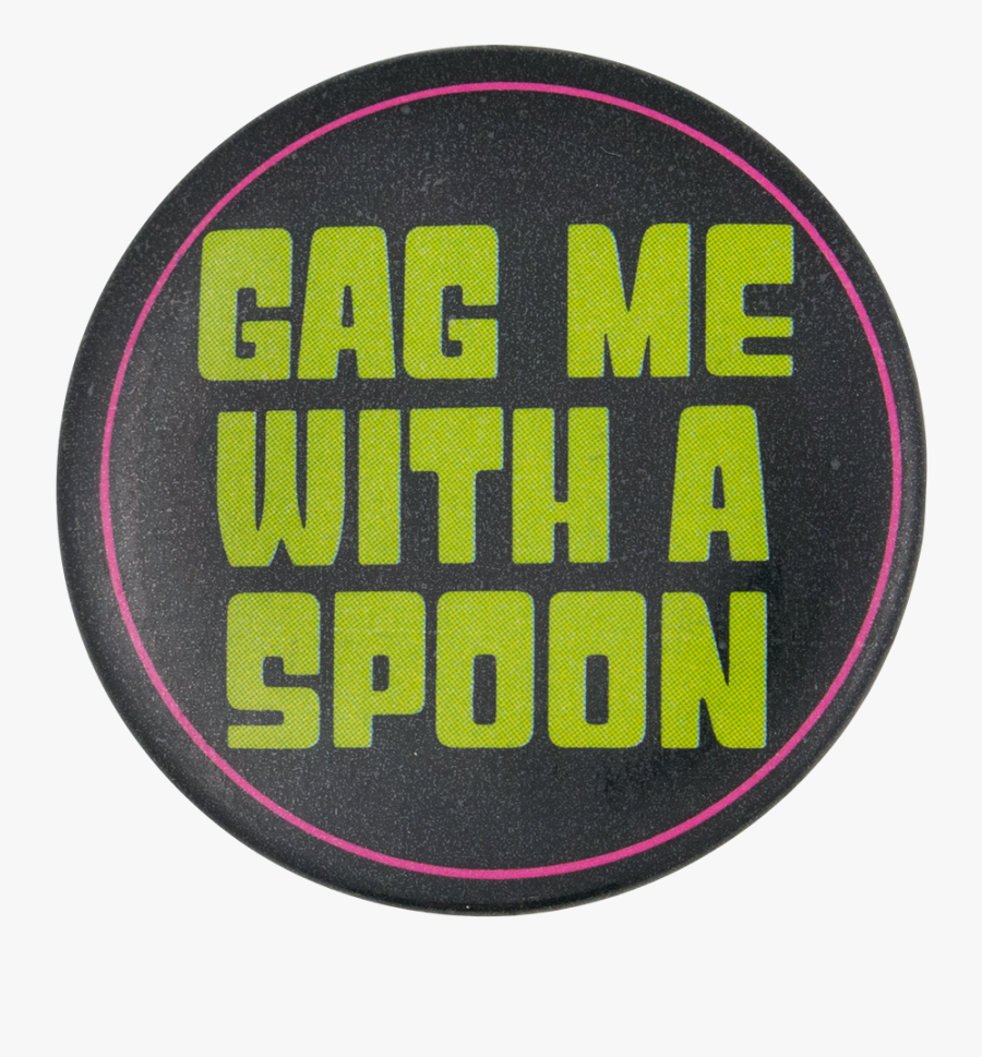 Gag Me With A Spoon Social Lubricators Button Museum - Circle, Transparent Clipart
