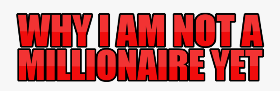 Why I Am Not A Millionaire Yet, Transparent Clipart