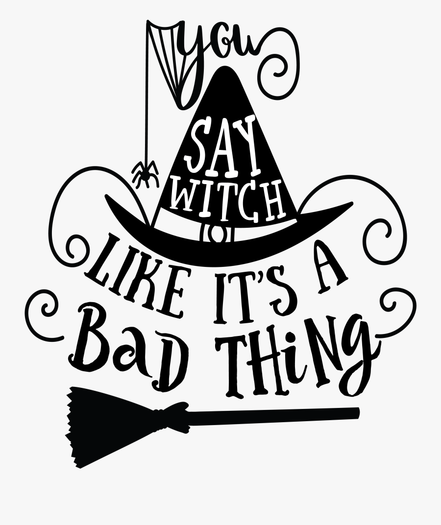 You Say Witch Like It A Bad Thing Svg, Transparent Clipart