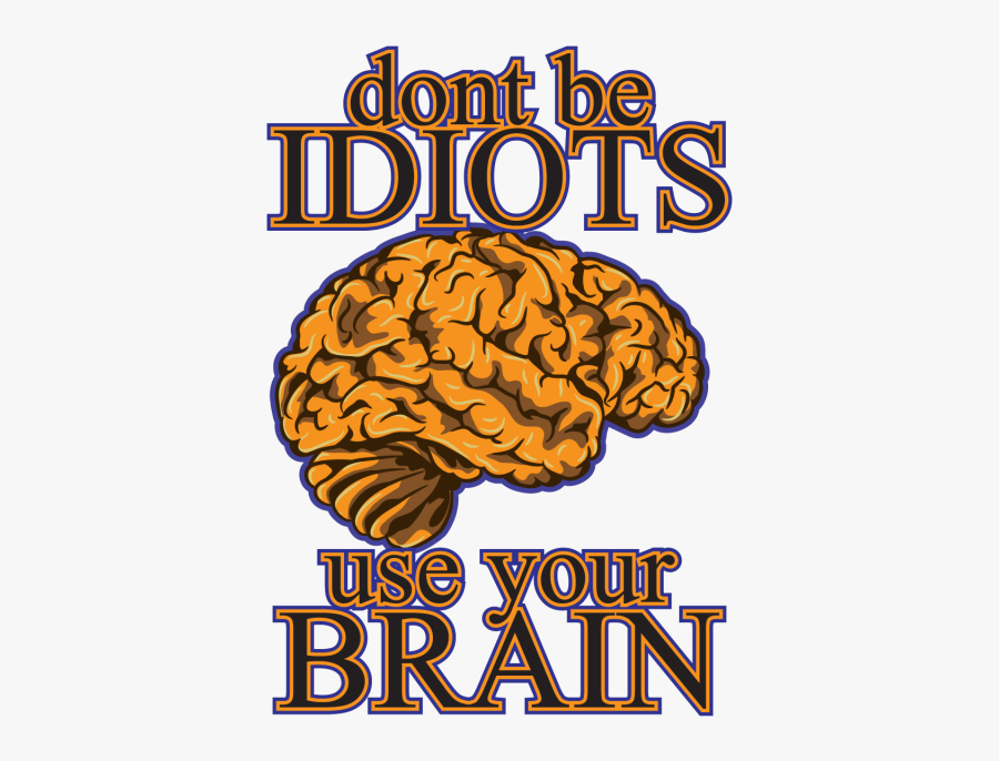 Don T Be Idiots - Use Your Brain Is Free, Transparent Clipart