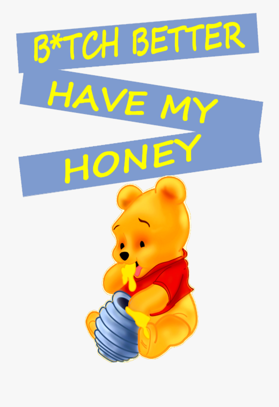 Winnie The Pooh B*tch Better Have My Honey Funny Fun - Cartoon, Transparent Clipart