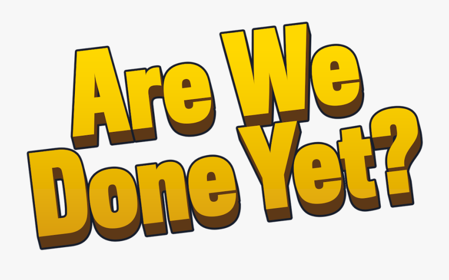 Are We Done Yet - We Done Yet, Transparent Clipart