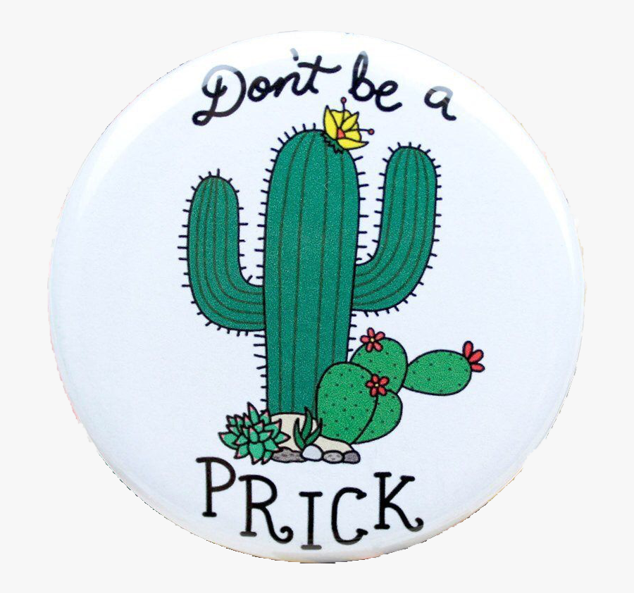 Don"t Be A Prick Cactus Pinback Button Clipart , Png - Dont Be A Prick Painting, Transparent Clipart