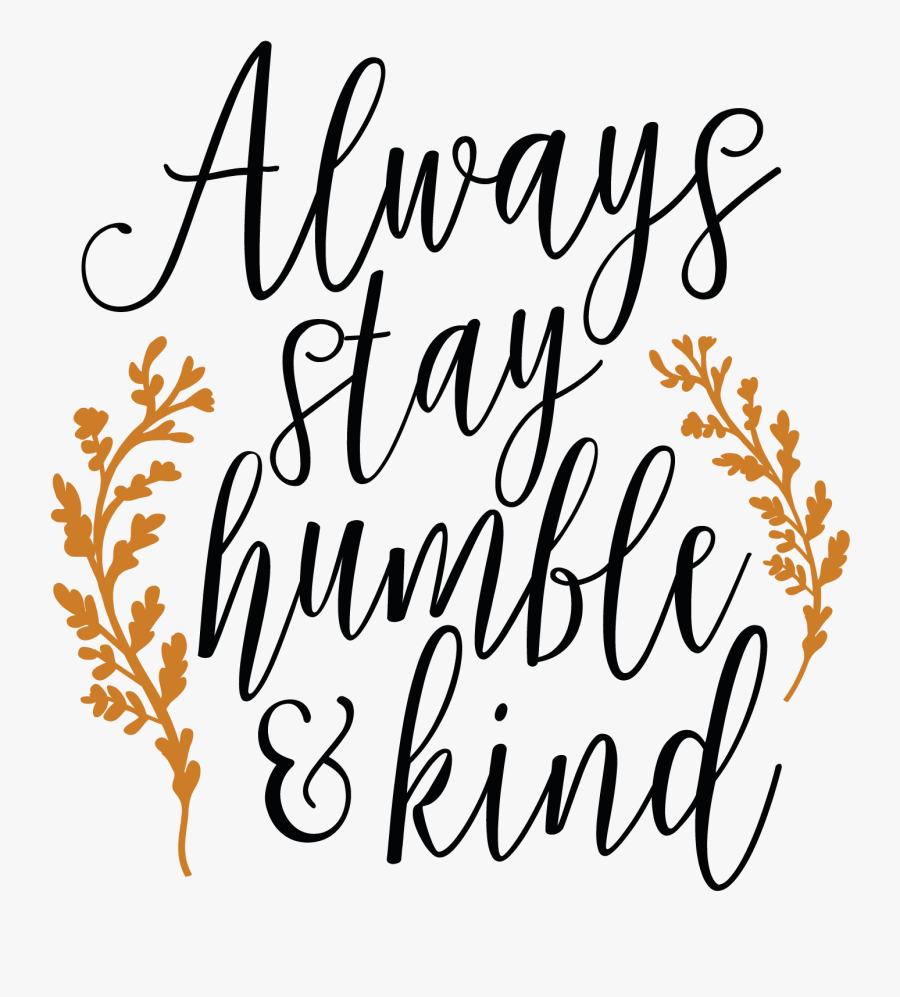 Always Stay Humble And Kind Svg Clipart , Png Download - Always Stay Humble And Kind Svg, Transparent Clipart