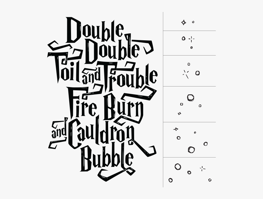 Double double toil and trouble. Double, double, toil and trouble fire burn and cauldron bubble. double double toil and trickle.