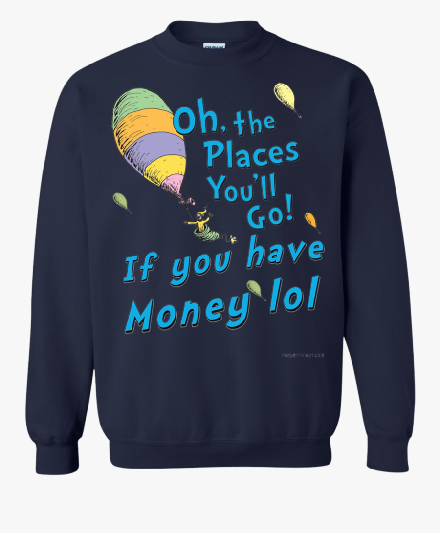 Oh, The Places You"ll Go If You Have Money Lol T Shirt - Sweater, Transparent Clipart